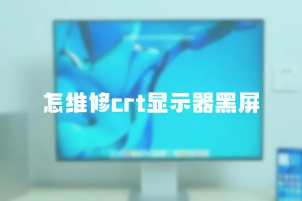 怎維修crt顯示器黑屏