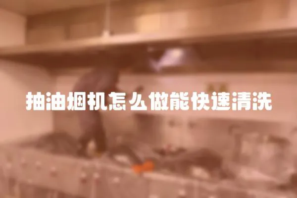 抽油煙機怎么做能快速清洗