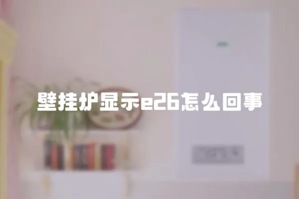 壁掛爐顯示e26怎么回事