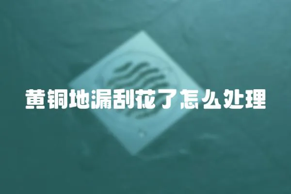黃銅地漏刮花了怎么處理