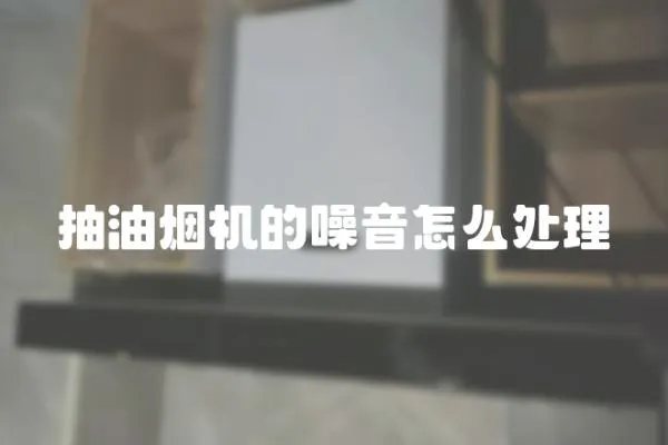 抽油煙機的噪音怎么處理