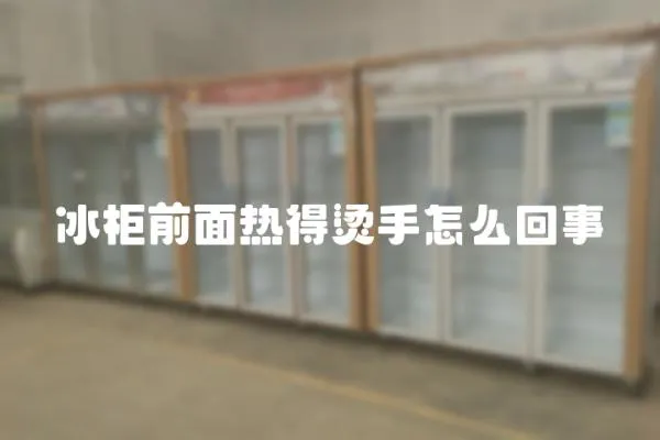 冰柜前面熱得燙手怎么回事