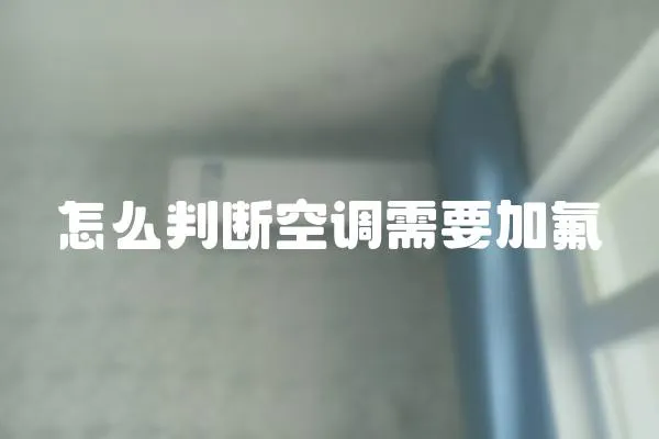 怎么判斷空調(diào)需要加氟