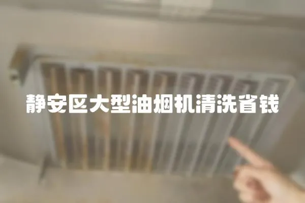 靜安區大型油煙機清洗省錢