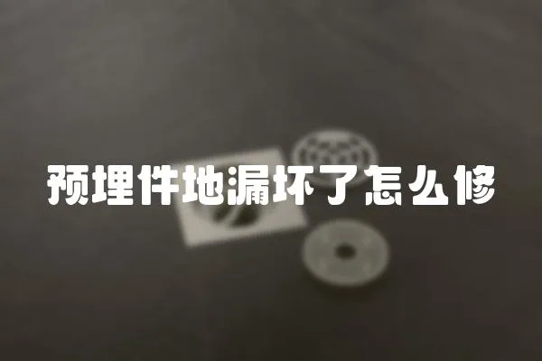 預(yù)埋件地漏壞了怎么修
