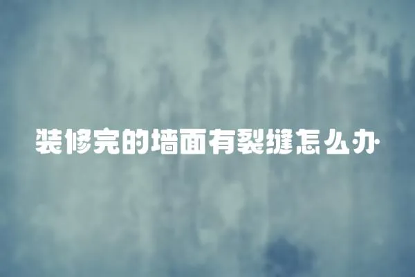 裝修完的墻面有裂縫怎么辦