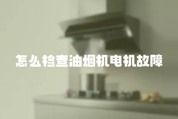 怎么檢查油煙機電機故障