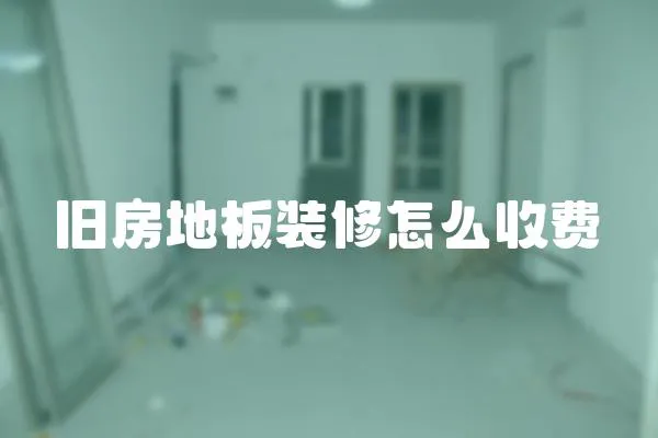 舊房地板裝修怎么收費