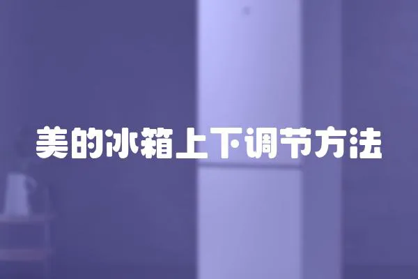 美的冰箱上下調(diào)節(jié)方法