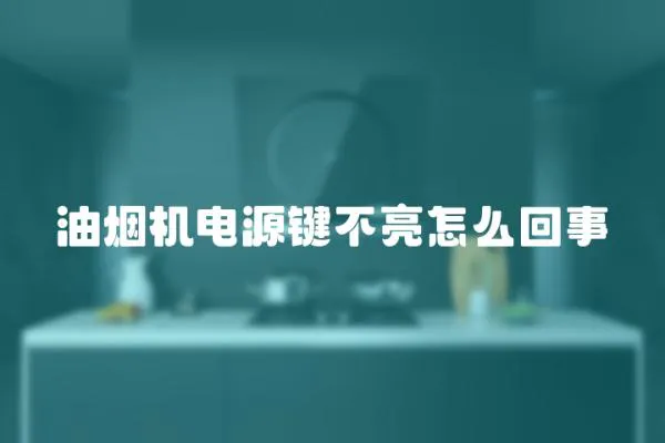 油煙機電源鍵不亮怎么回事