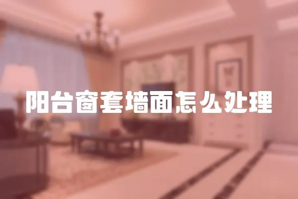 陽臺窗套墻面怎么處理