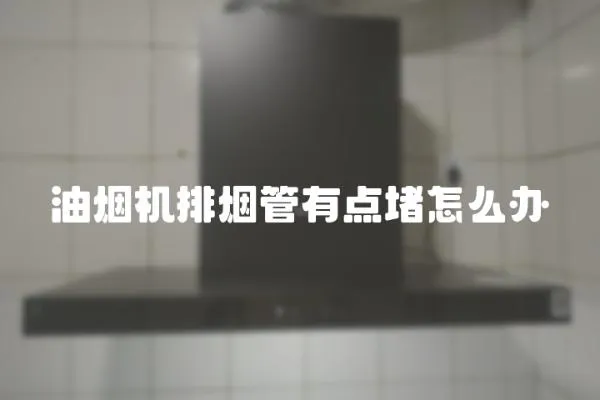 油煙機排煙管有點堵怎么辦
