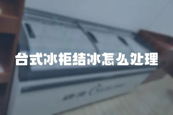 臺式冰柜結冰怎么處理