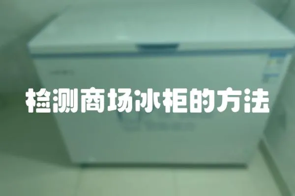 檢測(cè)商場(chǎng)冰柜的方法