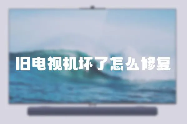 舊電視機壞了怎么修復