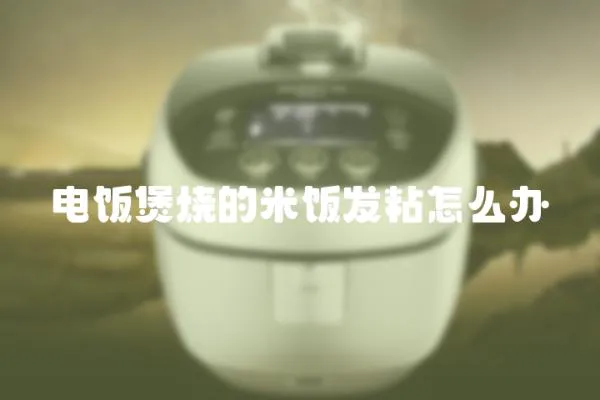 電飯煲燒的米飯發(fā)粘怎么辦