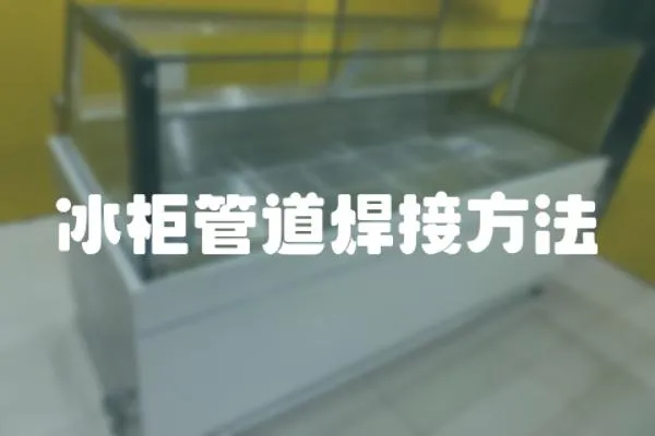 冰柜管道焊接方法