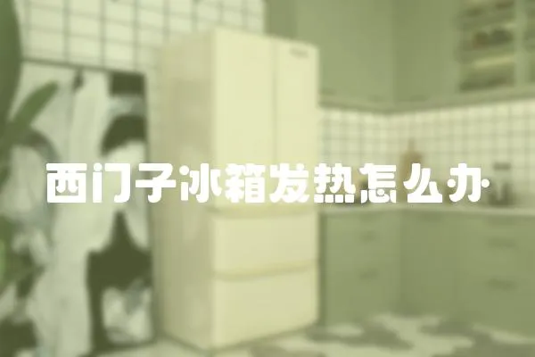 西門子冰箱發(fā)熱怎么辦