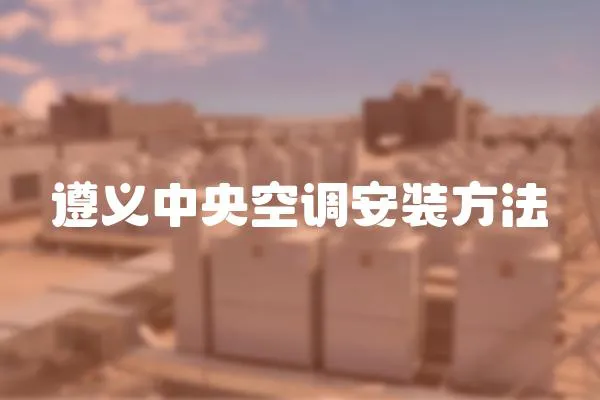 遵義中央空調(diào)安裝方法