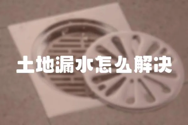 土地漏水怎么解決