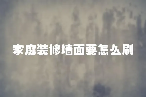 家庭裝修墻面要怎么刷