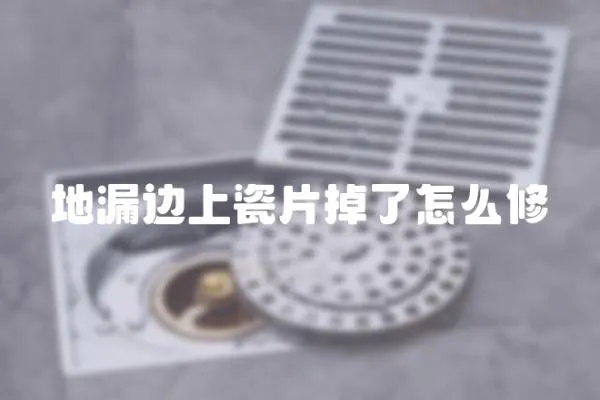 地漏邊上瓷片掉了怎么修