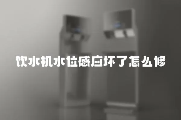飲水機(jī)水位感應(yīng)壞了怎么修