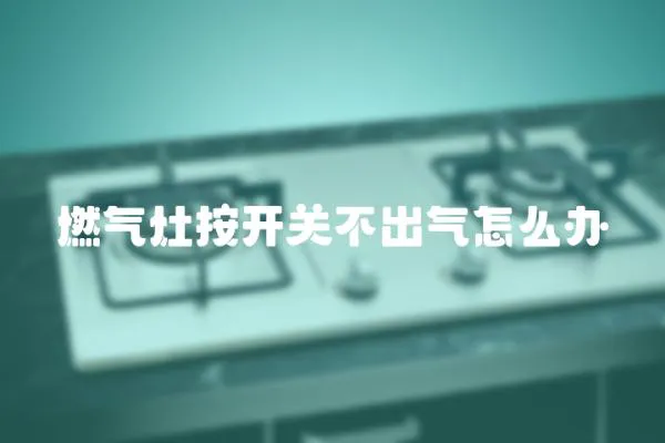 燃氣灶按開關不出氣怎么辦