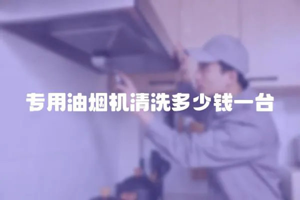 專用油煙機清洗多少錢一臺