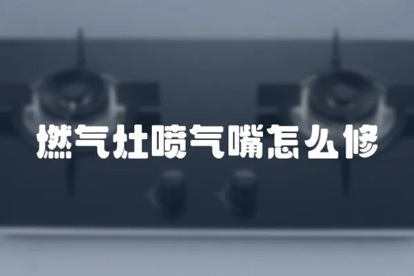 燃氣灶噴氣嘴怎么修