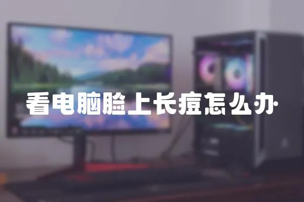 看電腦臉上長痘怎么辦