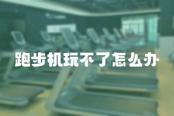 跑步機玩不了怎么辦