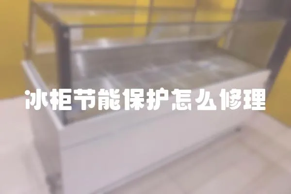 冰柜節能保護怎么修理