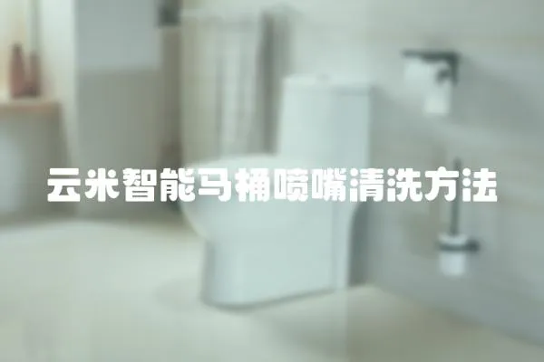 云米智能馬桶噴嘴清洗方法