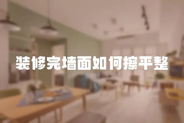 裝修完墻面如何擦平整
