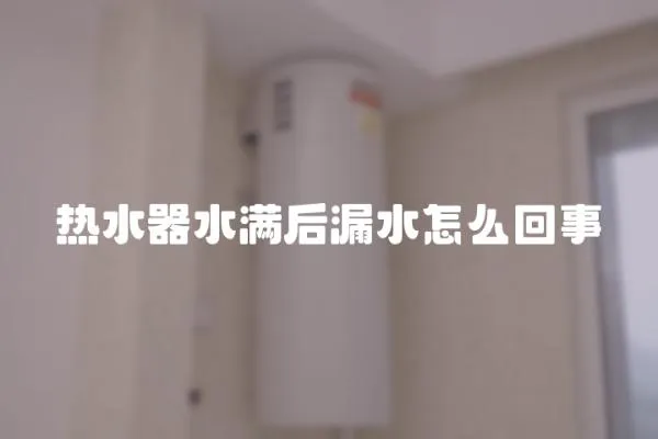 熱水器水滿后漏水怎么回事