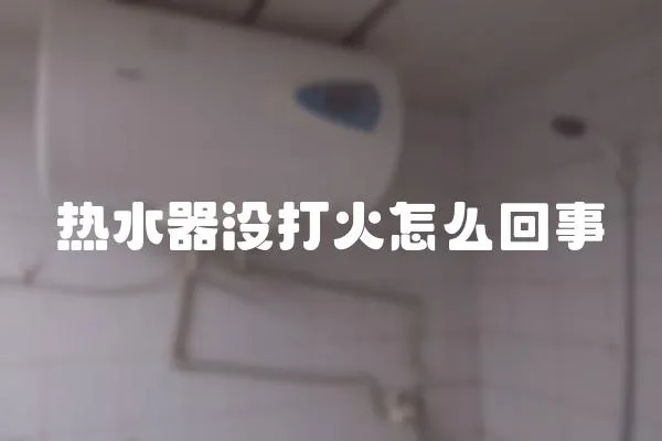 熱水器沒打火怎么回事