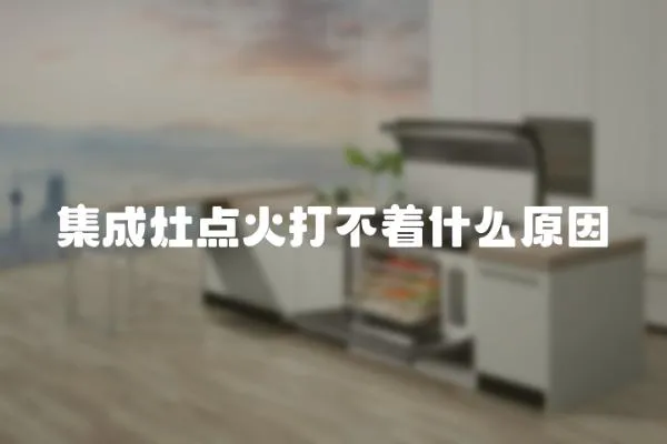 集成灶點火打不著什么原因