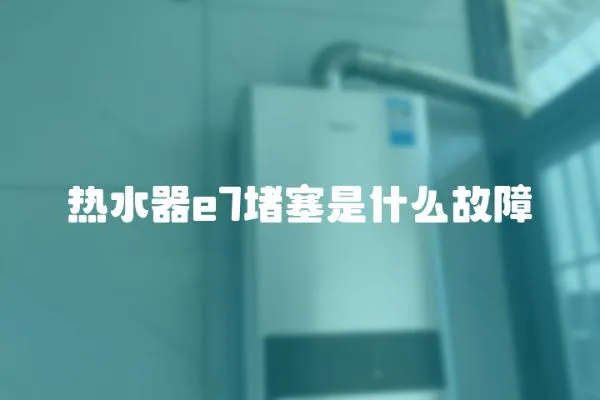 热水器e7堵塞是什么故障