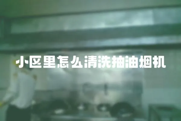 小區里怎么清洗抽油煙機