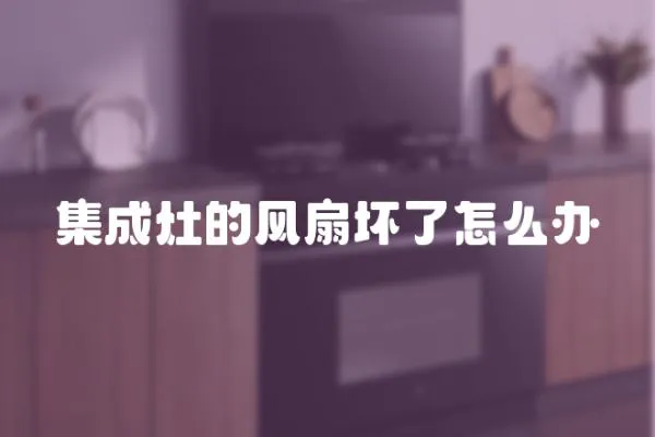 集成灶的風扇壞了怎么辦