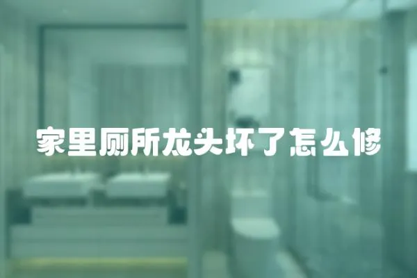家里廁所龍頭壞了怎么修