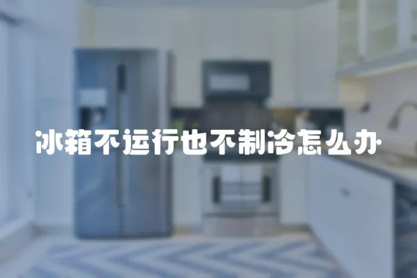冰箱不運行也不制冷怎么辦