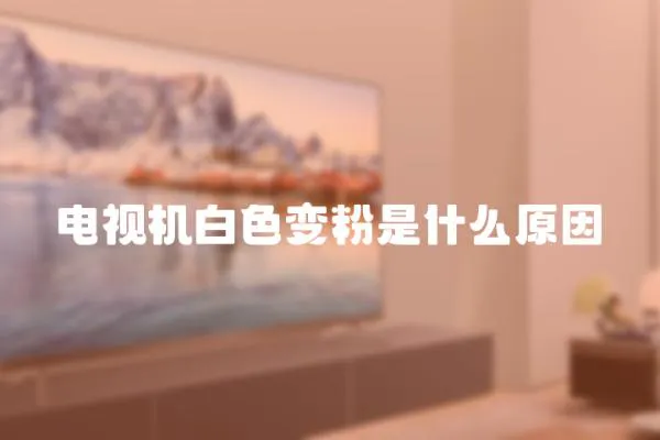 電視機白色變粉是什么原因