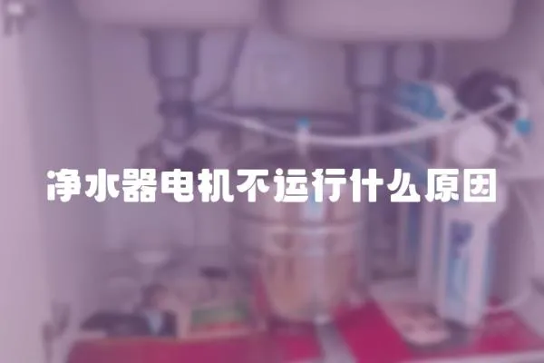凈水器電機不運行什么原因