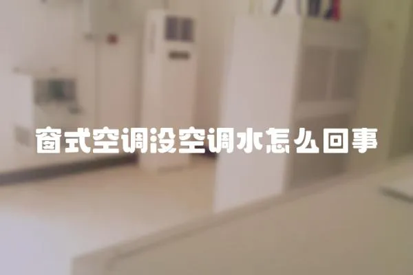 窗式空調沒空調水怎么回事