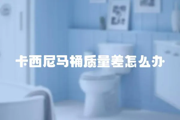 卡西尼馬桶質量差怎么辦
