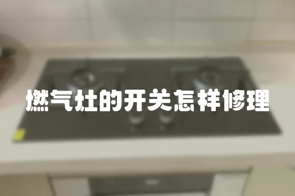 燃氣灶的開關怎樣修理