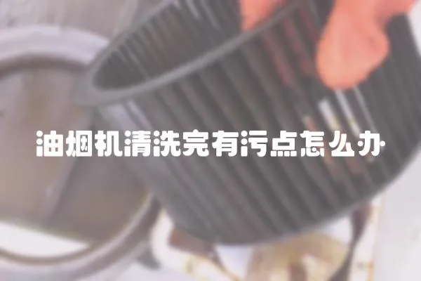 油煙機清洗完有污點怎么辦