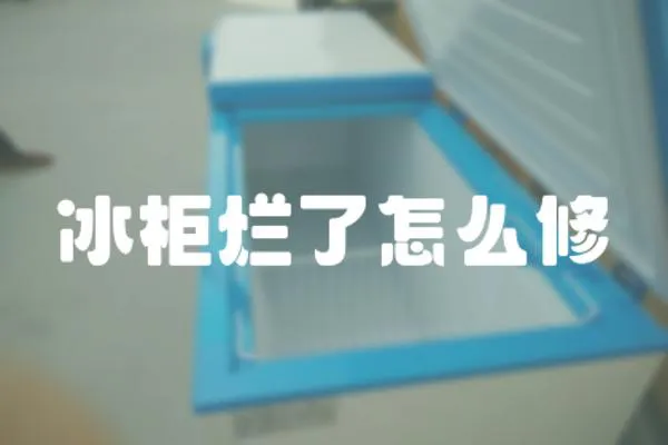 冰柜爛了怎么修